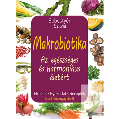 Makrobiotika - Az egészséges és harmonikus életért - Sebestyén Szilvia 